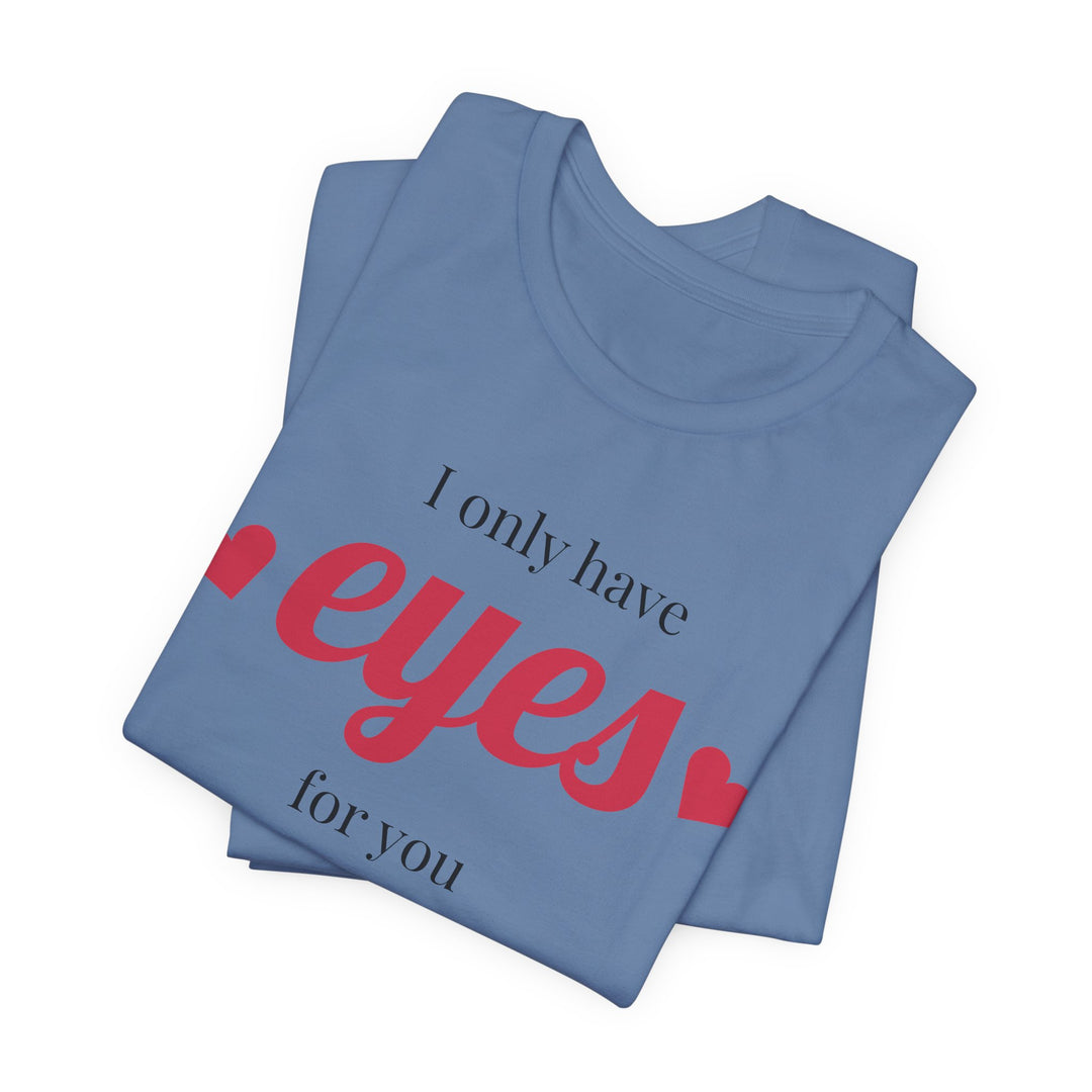 Valentine's Day Love Tee - "I Only Have Eyes for You" Unisex Jersey Short Sleeve Shirt