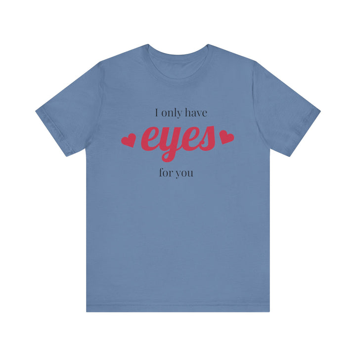 Valentine's Day Love Tee - "I Only Have Eyes for You" Unisex Jersey Short Sleeve Shirt