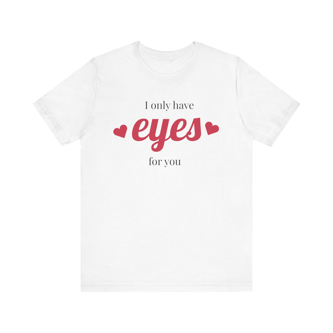 Valentine's Day Love Tee - "I Only Have Eyes for You" Unisex Jersey Short Sleeve Shirt