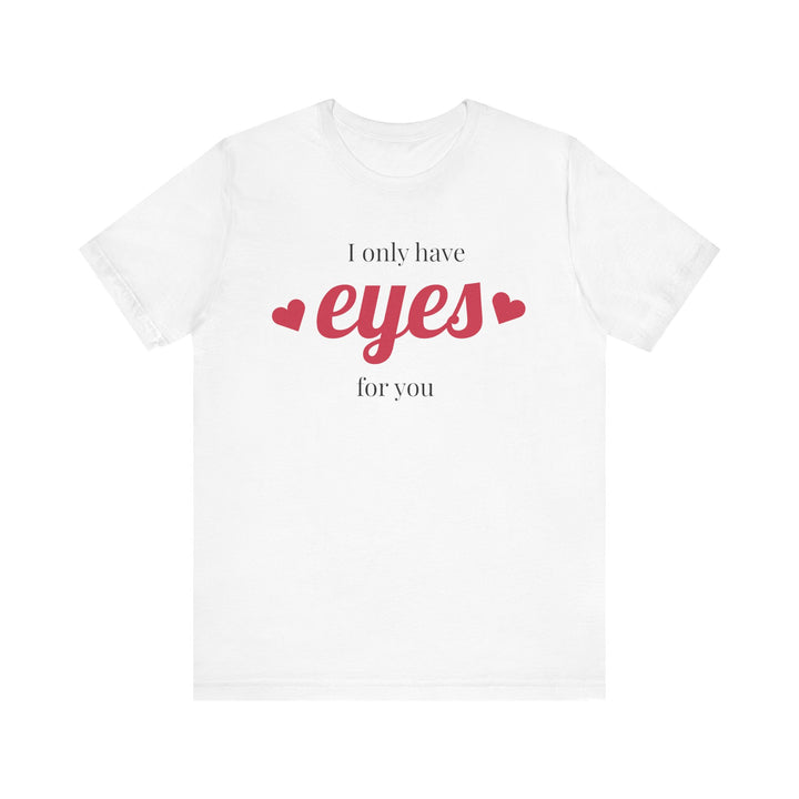 Valentine's Day Love Tee - "I Only Have Eyes for You" Unisex Jersey Short Sleeve Shirt