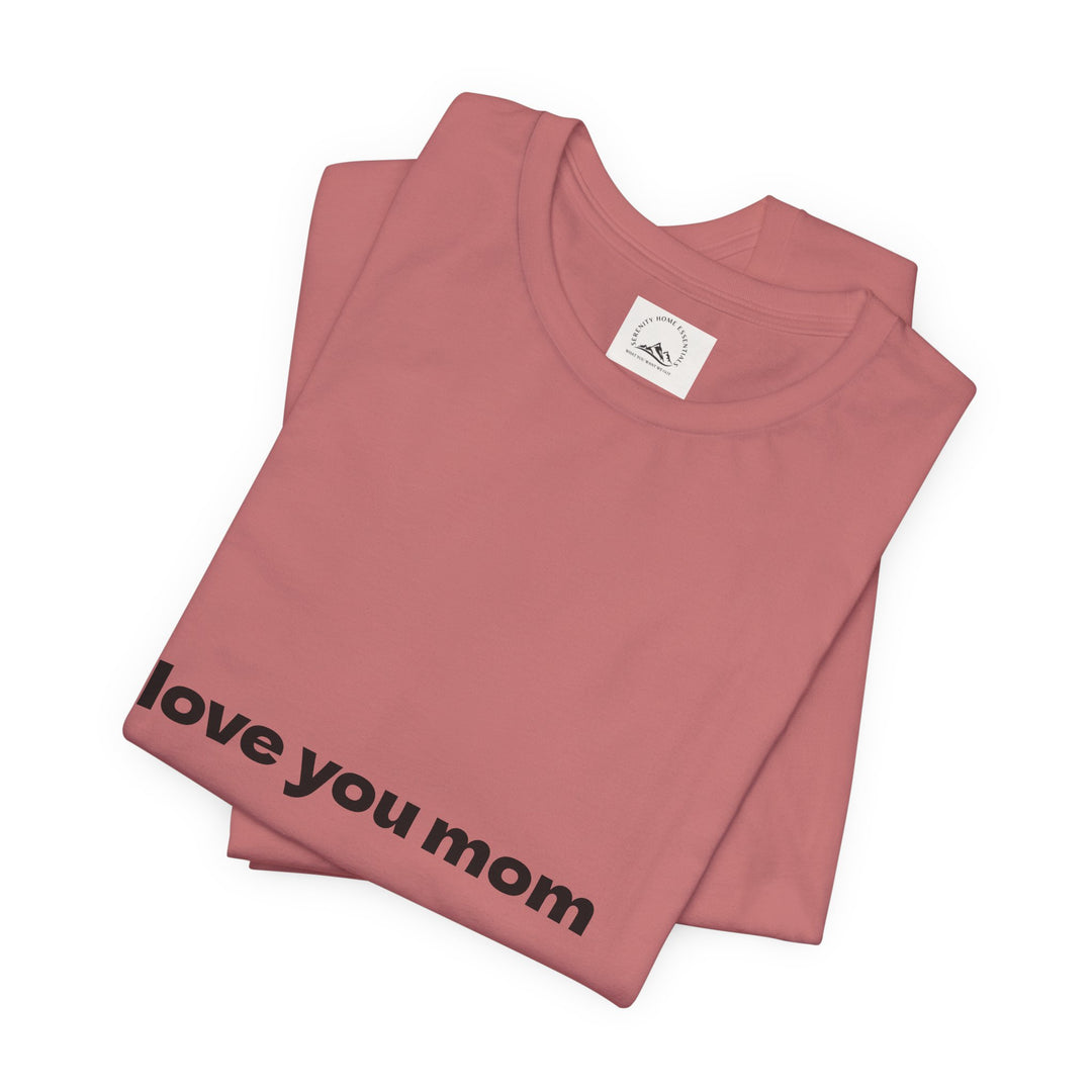 Love You Mom Short Sleeve Tee - Thankful Gift for Mother's Day