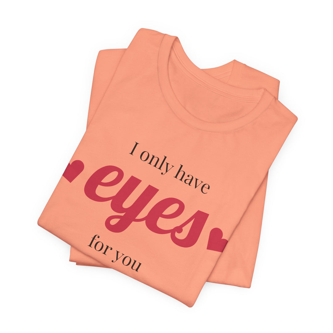 Valentine's Day Love Tee - "I Only Have Eyes for You" Unisex Jersey Short Sleeve Shirt