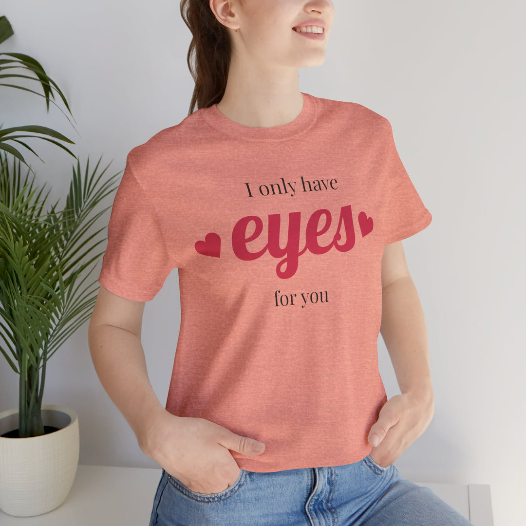 Valentine's Day Love Tee - "I Only Have Eyes for You" Unisex Jersey Short Sleeve Shirt