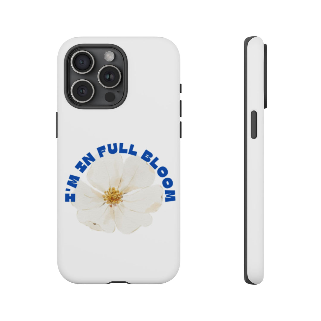 Floral Phone Case - 'I'm in Full Bloom' Design - Stylish & Durable Tough Cases