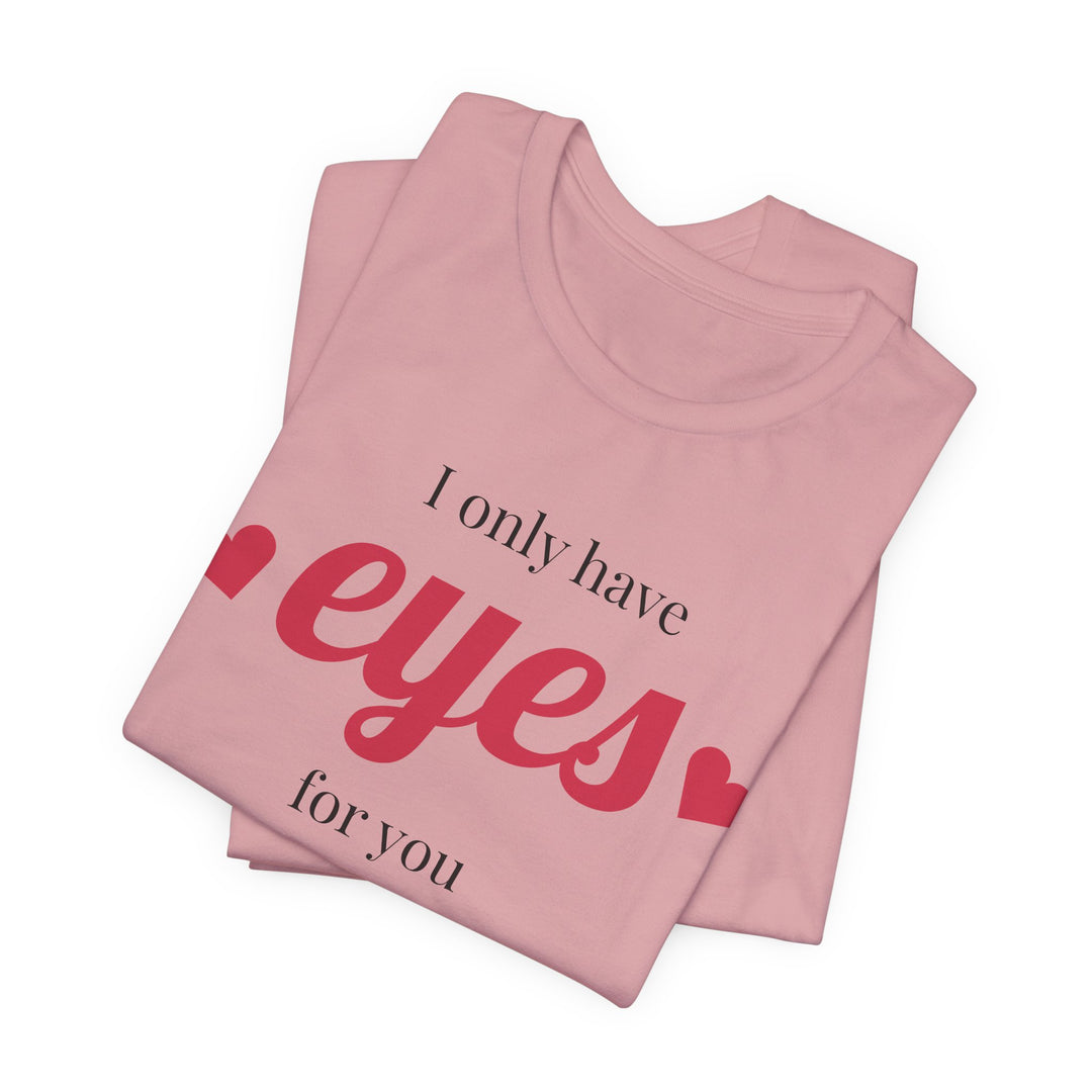 Valentine's Day Love Tee - "I Only Have Eyes for You" Unisex Jersey Short Sleeve Shirt