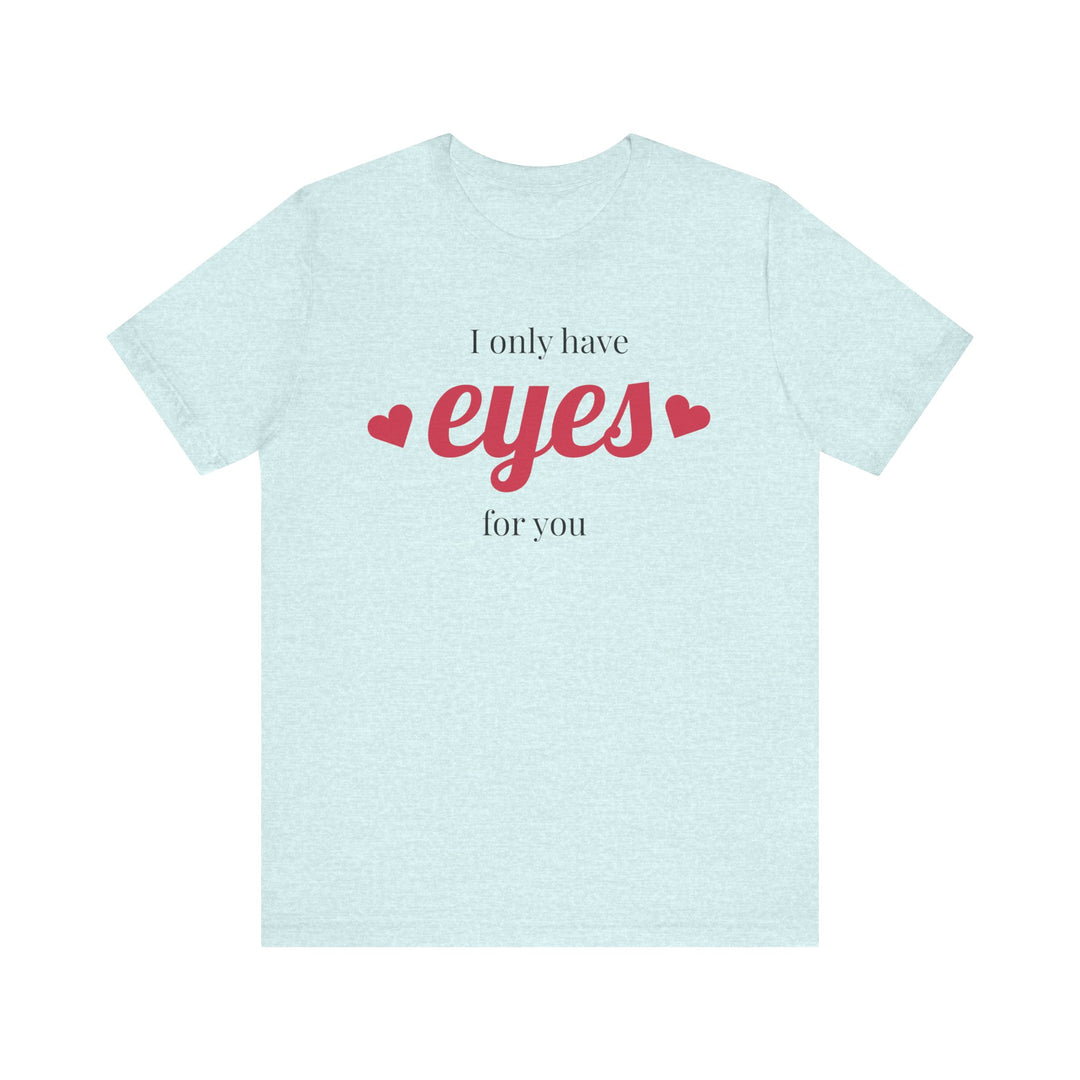 Valentine's Day Love Tee - "I Only Have Eyes for You" Unisex Jersey Short Sleeve Shirt