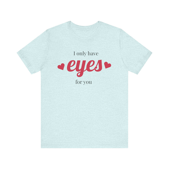 Valentine's Day Love Tee - "I Only Have Eyes for You" Unisex Jersey Short Sleeve Shirt
