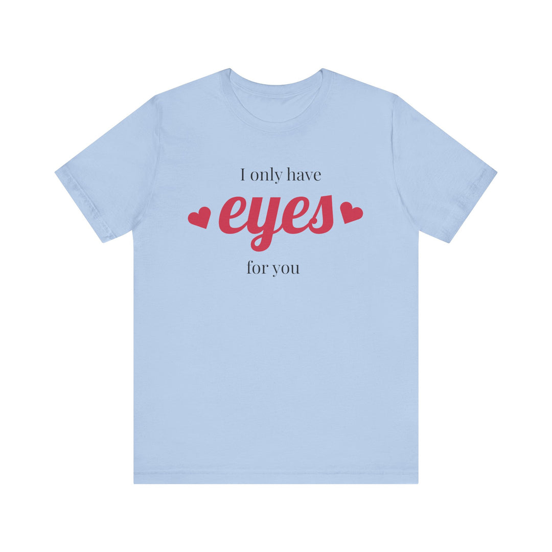 Valentine's Day Love Tee - "I Only Have Eyes for You" Unisex Jersey Short Sleeve Shirt