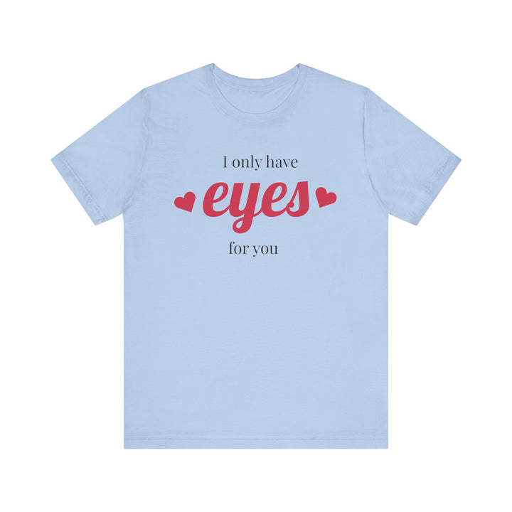 Valentine's Day Love Tee - "I Only Have Eyes for You" Unisex Jersey Short Sleeve Shirt