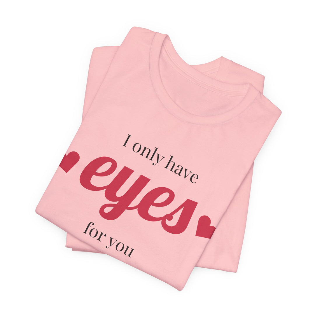 Valentine's Day Love Tee - "I Only Have Eyes for You" Unisex Jersey Short Sleeve Shirt