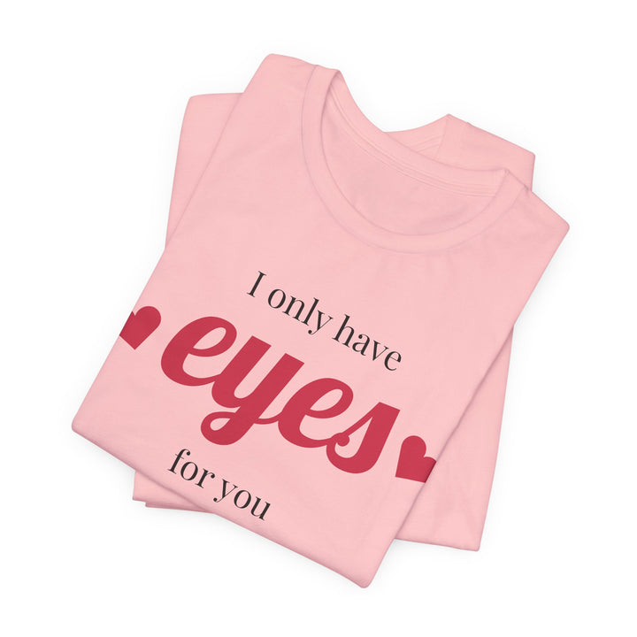 Valentine's Day Love Tee - "I Only Have Eyes for You" Unisex Jersey Short Sleeve Shirt