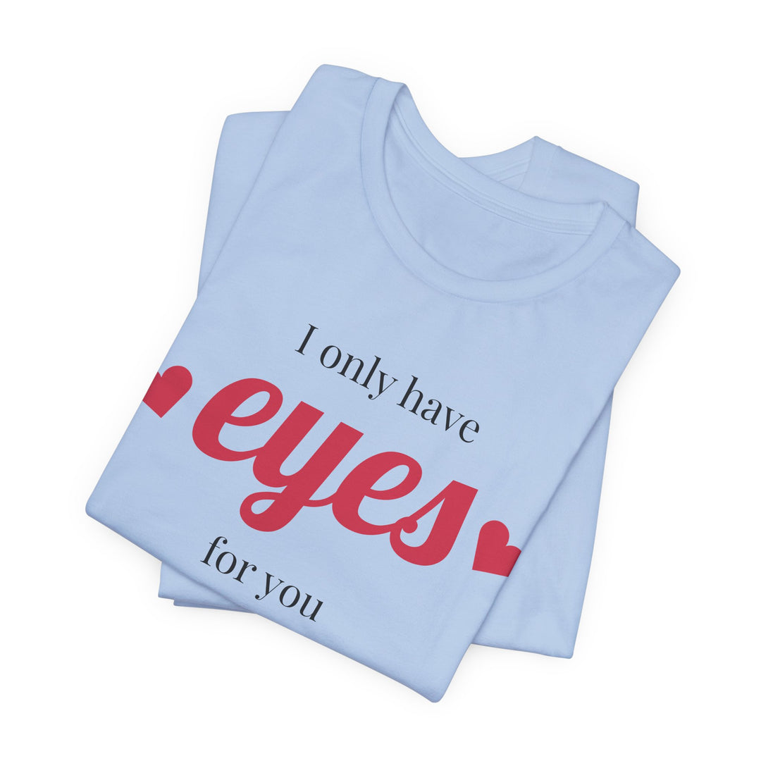 Valentine's Day Love Tee - "I Only Have Eyes for You" Unisex Jersey Short Sleeve Shirt