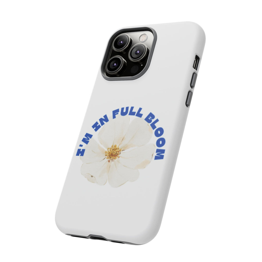 Floral Phone Case - 'I'm in Full Bloom' Design - Stylish & Durable Tough Cases