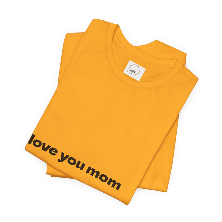 Love You Mom Short Sleeve Tee - Thankful Gift for Mother's Day