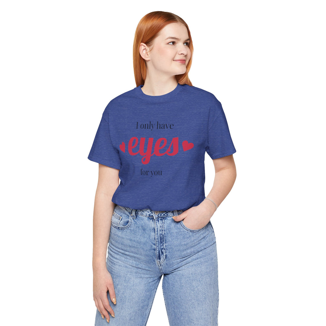 Valentine's Day Love Tee - "I Only Have Eyes for You" Unisex Jersey Short Sleeve Shirt