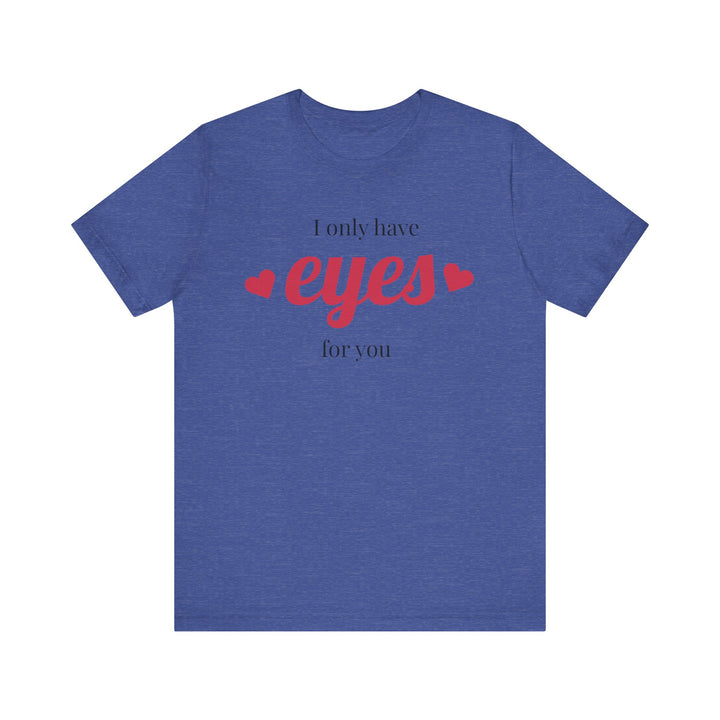 Valentine's Day Love Tee - "I Only Have Eyes for You" Unisex Jersey Short Sleeve Shirt
