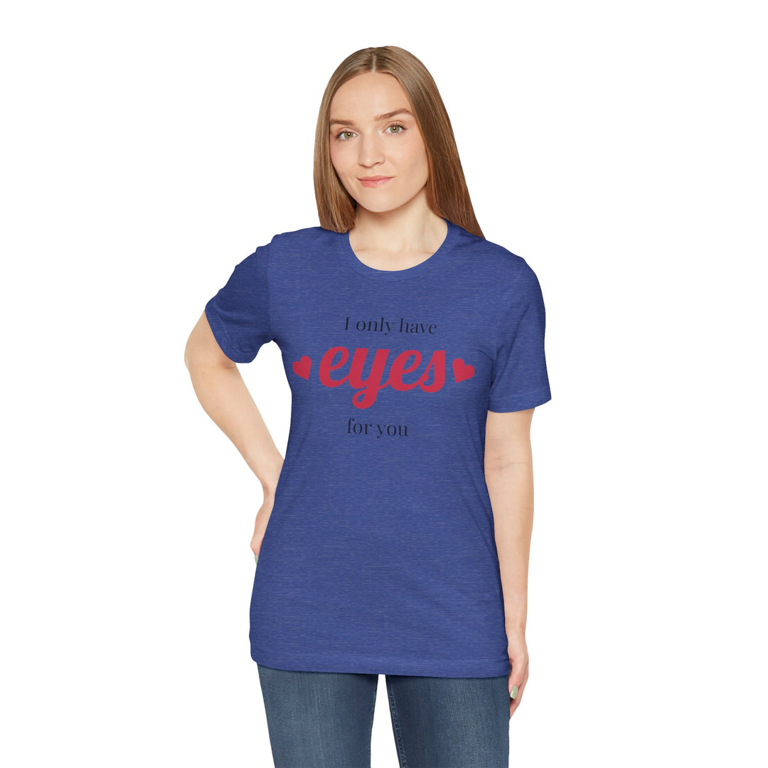 Valentine's Day Love Tee - "I Only Have Eyes for You" Unisex Jersey Short Sleeve Shirt
