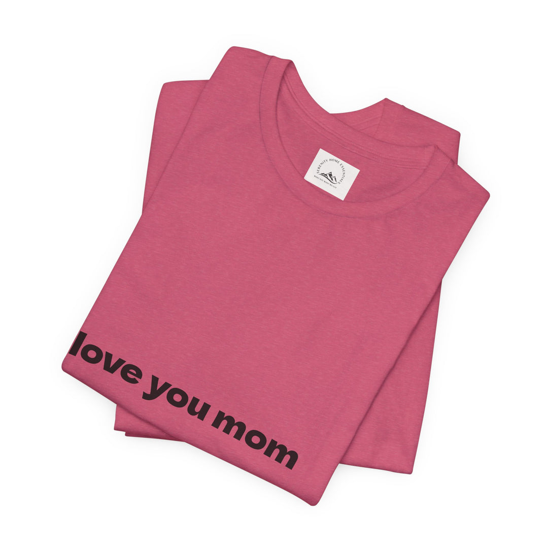 Love You Mom Short Sleeve Tee - Thankful Gift for Mother's Day