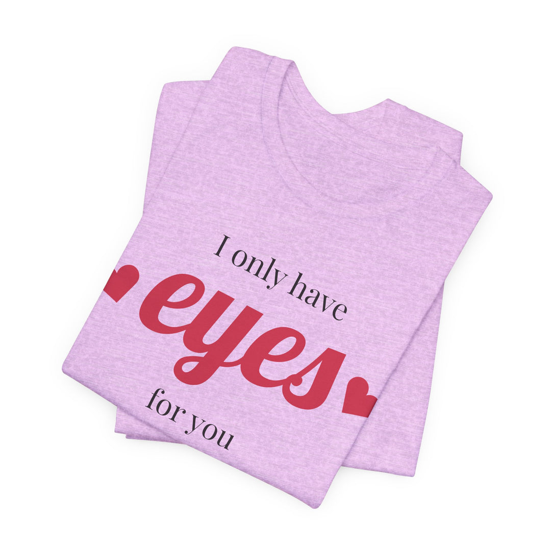 Valentine's Day Love Tee - "I Only Have Eyes for You" Unisex Jersey Short Sleeve Shirt
