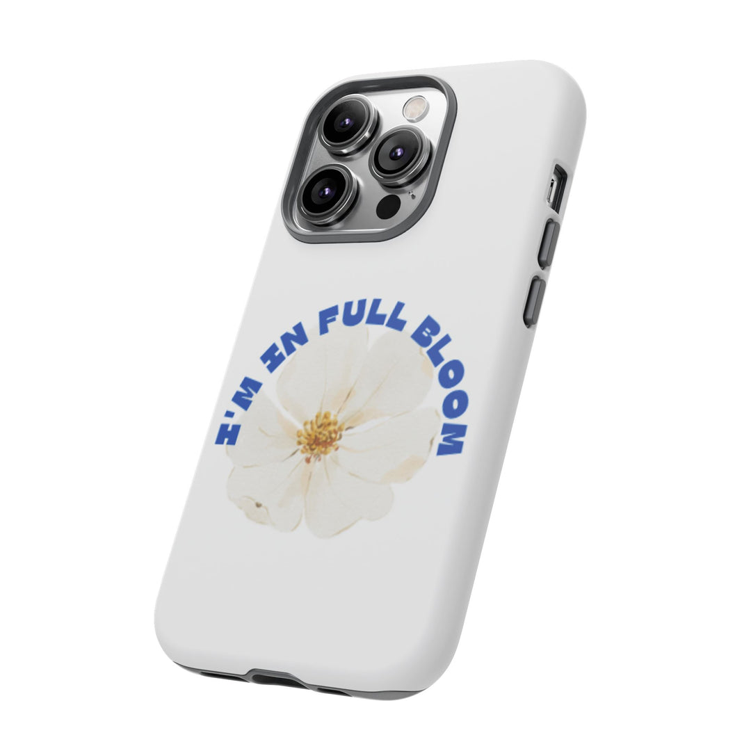 Floral Phone Case - 'I'm in Full Bloom' Design - Stylish & Durable Tough Cases