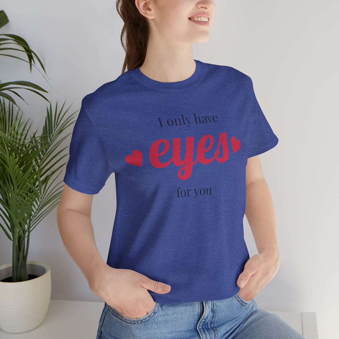 Valentine's Day Love Tee - "I Only Have Eyes for You" Unisex Jersey Short Sleeve Shirt