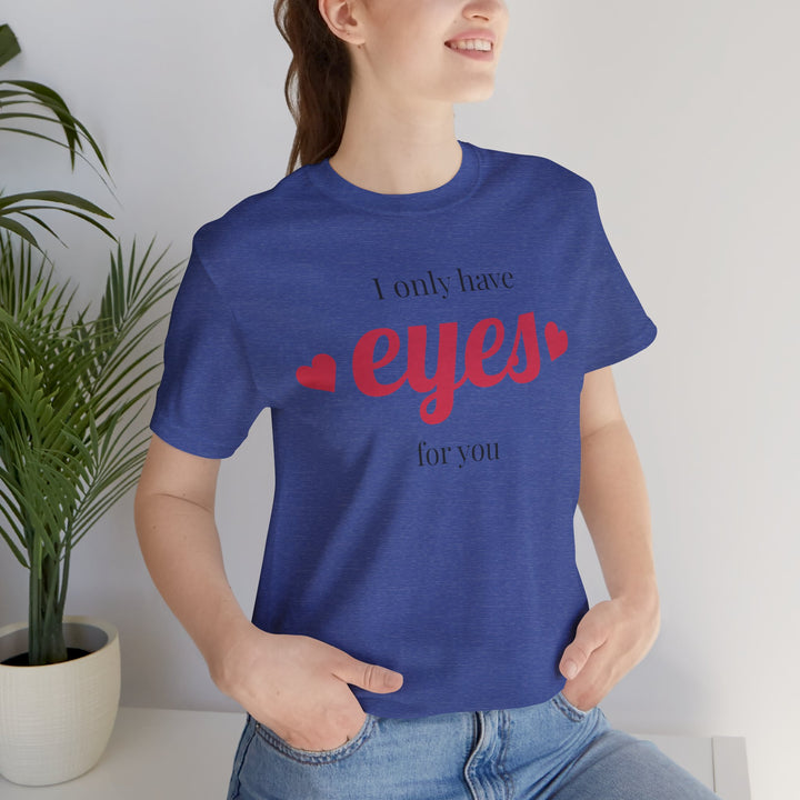 Valentine's Day Love Tee - "I Only Have Eyes for You" Unisex Jersey Short Sleeve Shirt