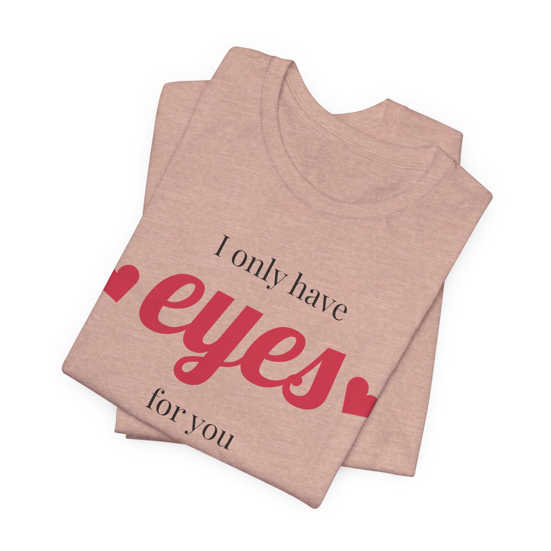 Valentine's Day Love Tee - "I Only Have Eyes for You" Unisex Jersey Short Sleeve Shirt