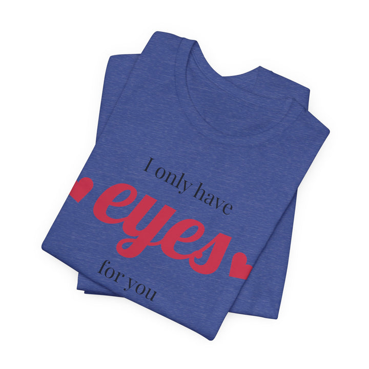 Valentine's Day Love Tee - "I Only Have Eyes for You" Unisex Jersey Short Sleeve Shirt