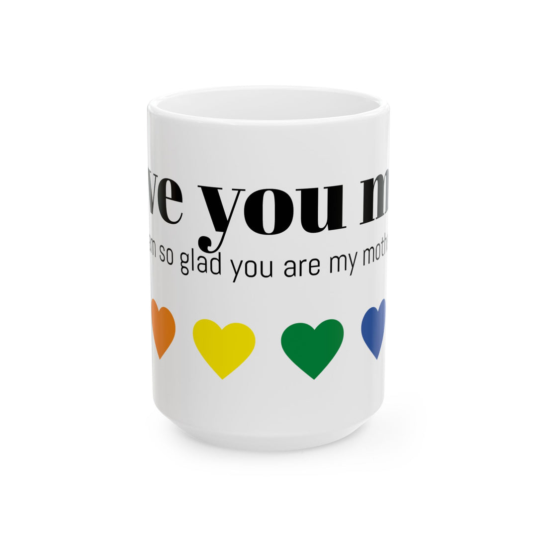 I Love You Mom Ceramic Mug - Colorful Heart Design (11oz, 15oz)
