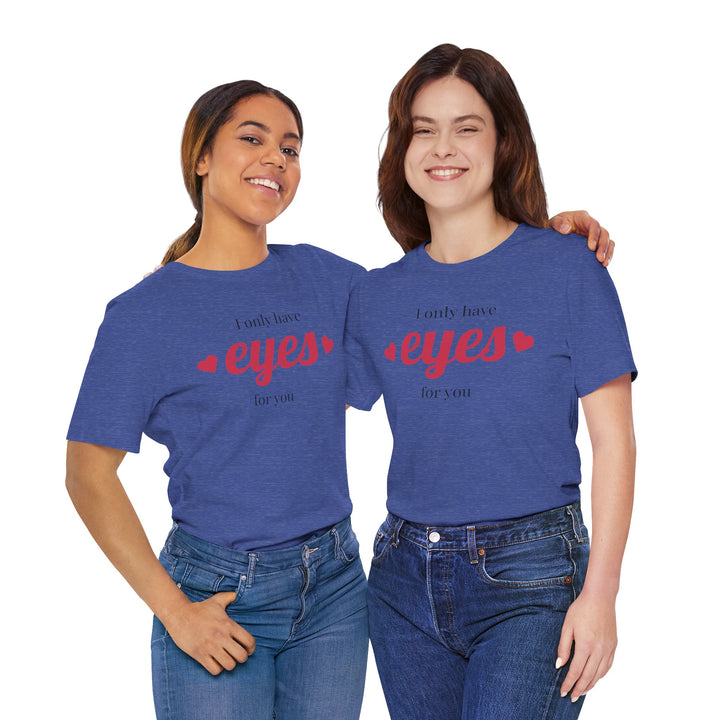 Valentine's Day Love Tee - "I Only Have Eyes for You" Unisex Jersey Short Sleeve Shirt