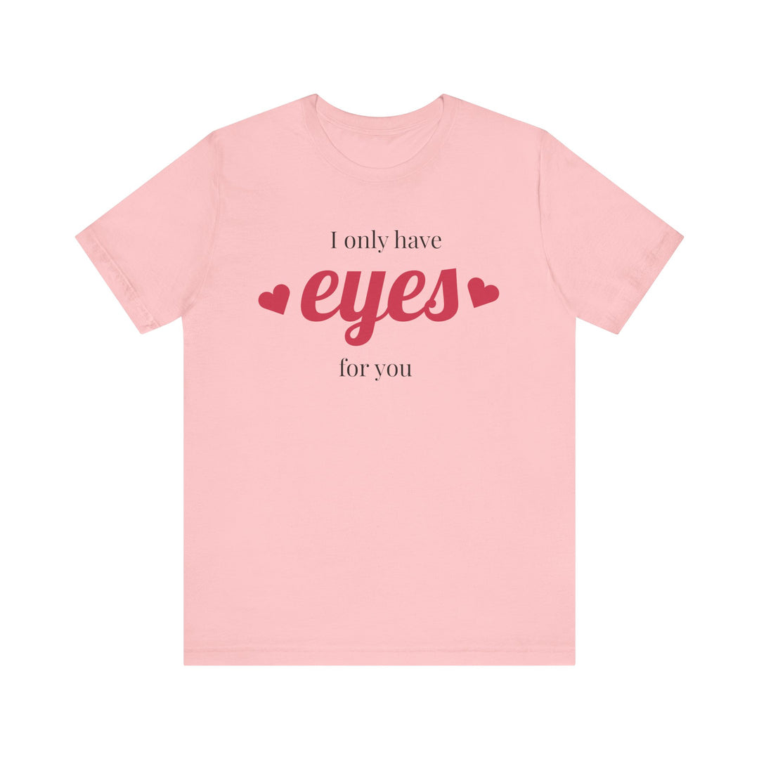 Valentine's Day Love Tee - "I Only Have Eyes for You" Unisex Jersey Short Sleeve Shirt