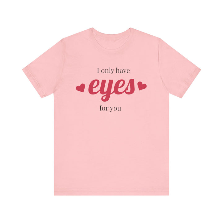 Valentine's Day Love Tee - "I Only Have Eyes for You" Unisex Jersey Short Sleeve Shirt