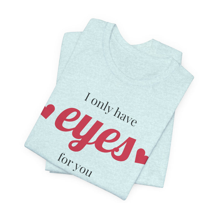 Valentine's Day Love Tee - "I Only Have Eyes for You" Unisex Jersey Short Sleeve Shirt