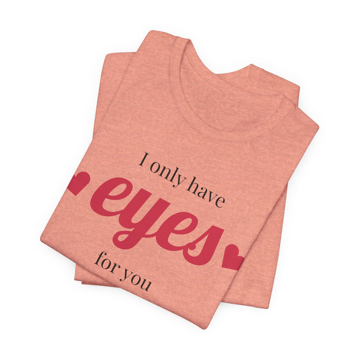 Valentine's Day Love Tee - "I Only Have Eyes for You" Unisex Jersey Short Sleeve Shirt