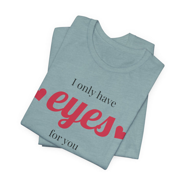 Valentine's Day Love Tee - "I Only Have Eyes for You" Unisex Jersey Short Sleeve Shirt