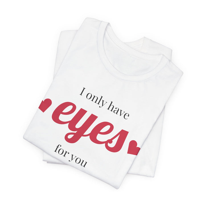 Valentine's Day Love Tee - "I Only Have Eyes for You" Unisex Jersey Short Sleeve Shirt