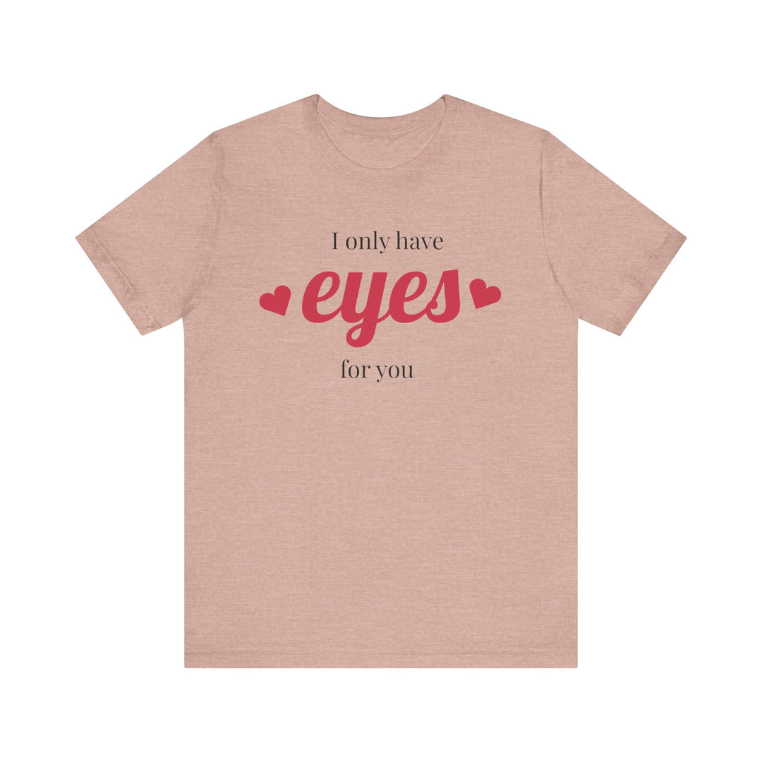 Valentine's Day Love Tee - "I Only Have Eyes for You" Unisex Jersey Short Sleeve Shirt