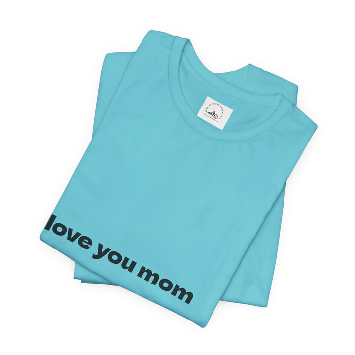 Love You Mom Short Sleeve Tee - Thankful Gift for Mother's Day