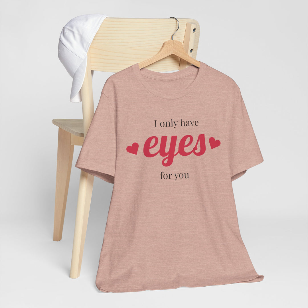 Valentine's Day Love Tee - "I Only Have Eyes for You" Unisex Jersey Short Sleeve Shirt