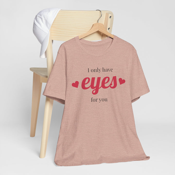 Valentine's Day Love Tee - "I Only Have Eyes for You" Unisex Jersey Short Sleeve Shirt