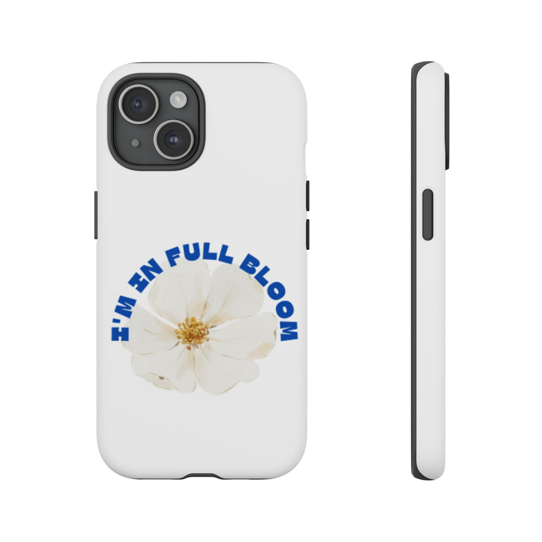 Floral Phone Case - 'I'm in Full Bloom' Design - Stylish & Durable Tough Cases