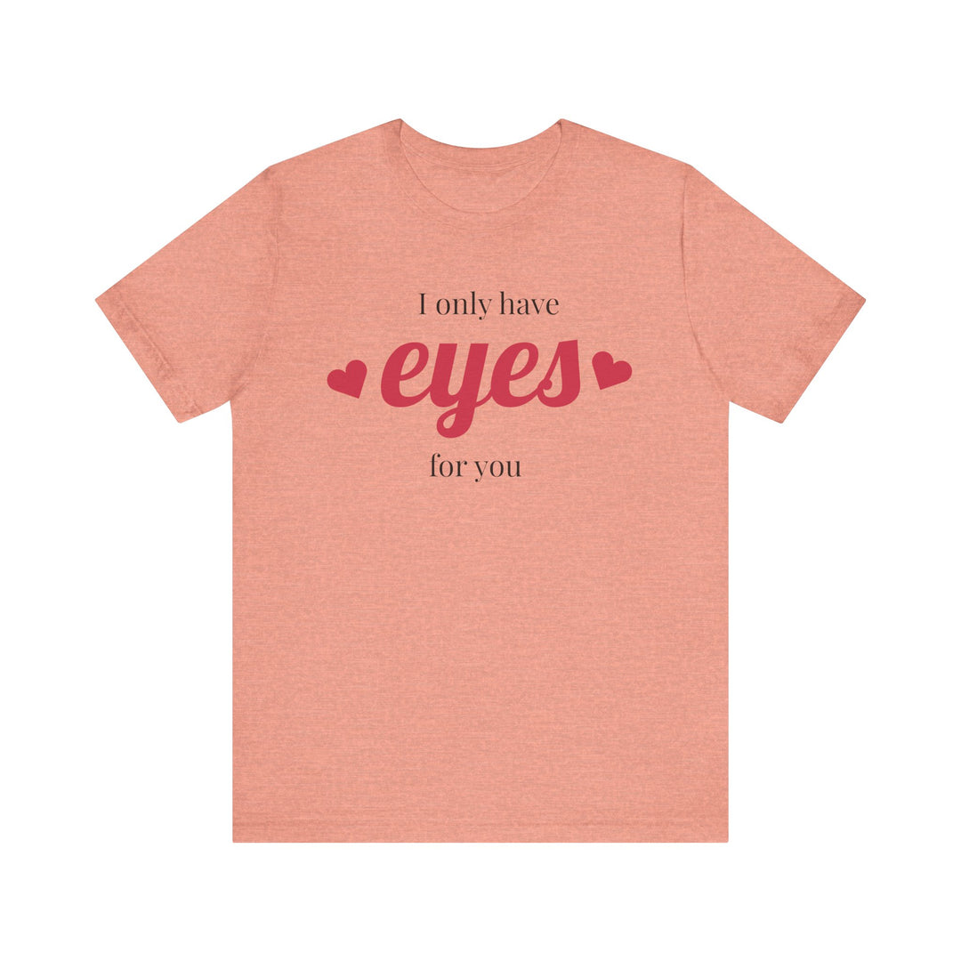 Valentine's Day Love Tee - "I Only Have Eyes for You" Unisex Jersey Short Sleeve Shirt