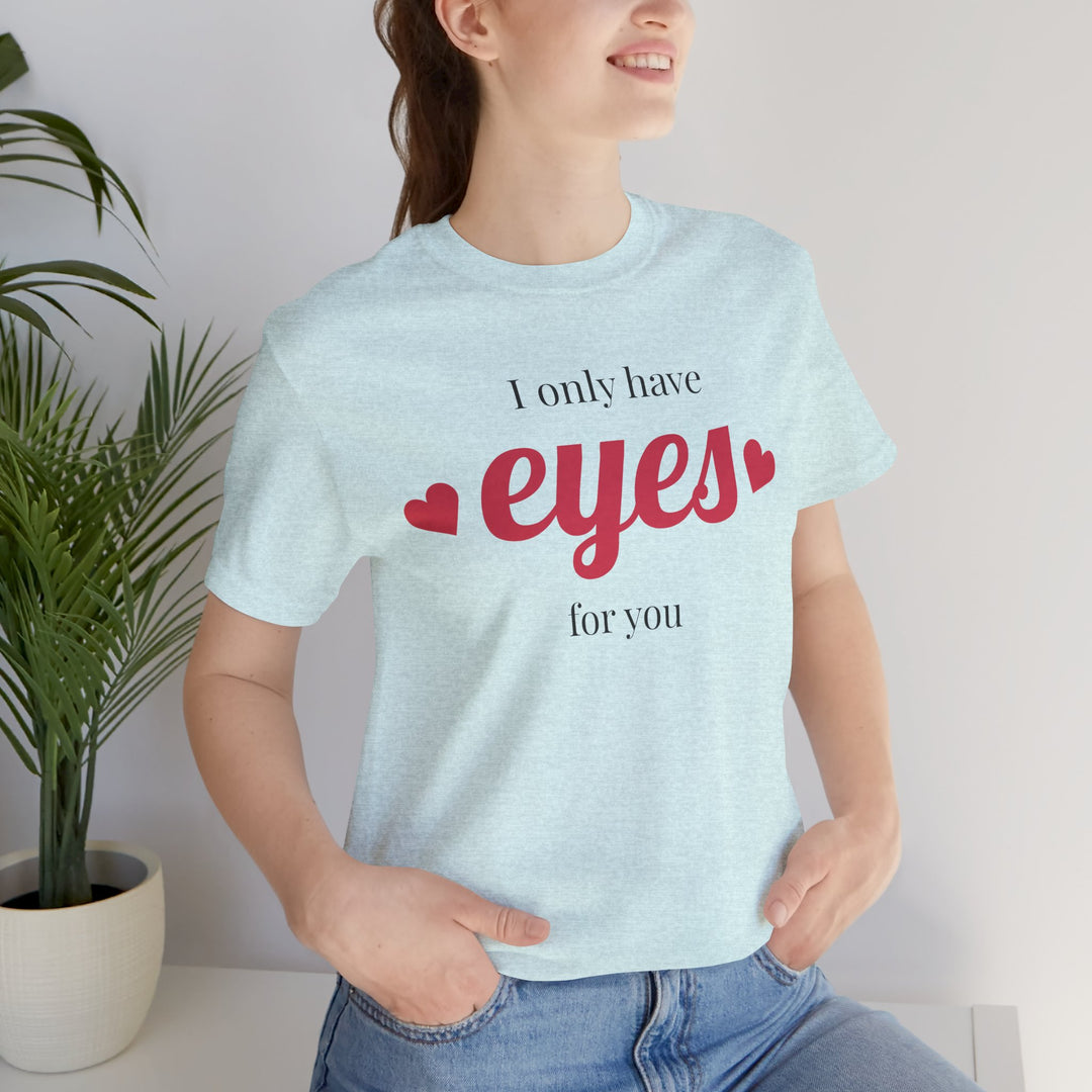 Valentine's Day Love Tee - "I Only Have Eyes for You" Unisex Jersey Short Sleeve Shirt