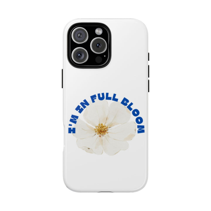 Floral Phone Case - 'I'm in Full Bloom' Design - Stylish & Durable Tough Cases