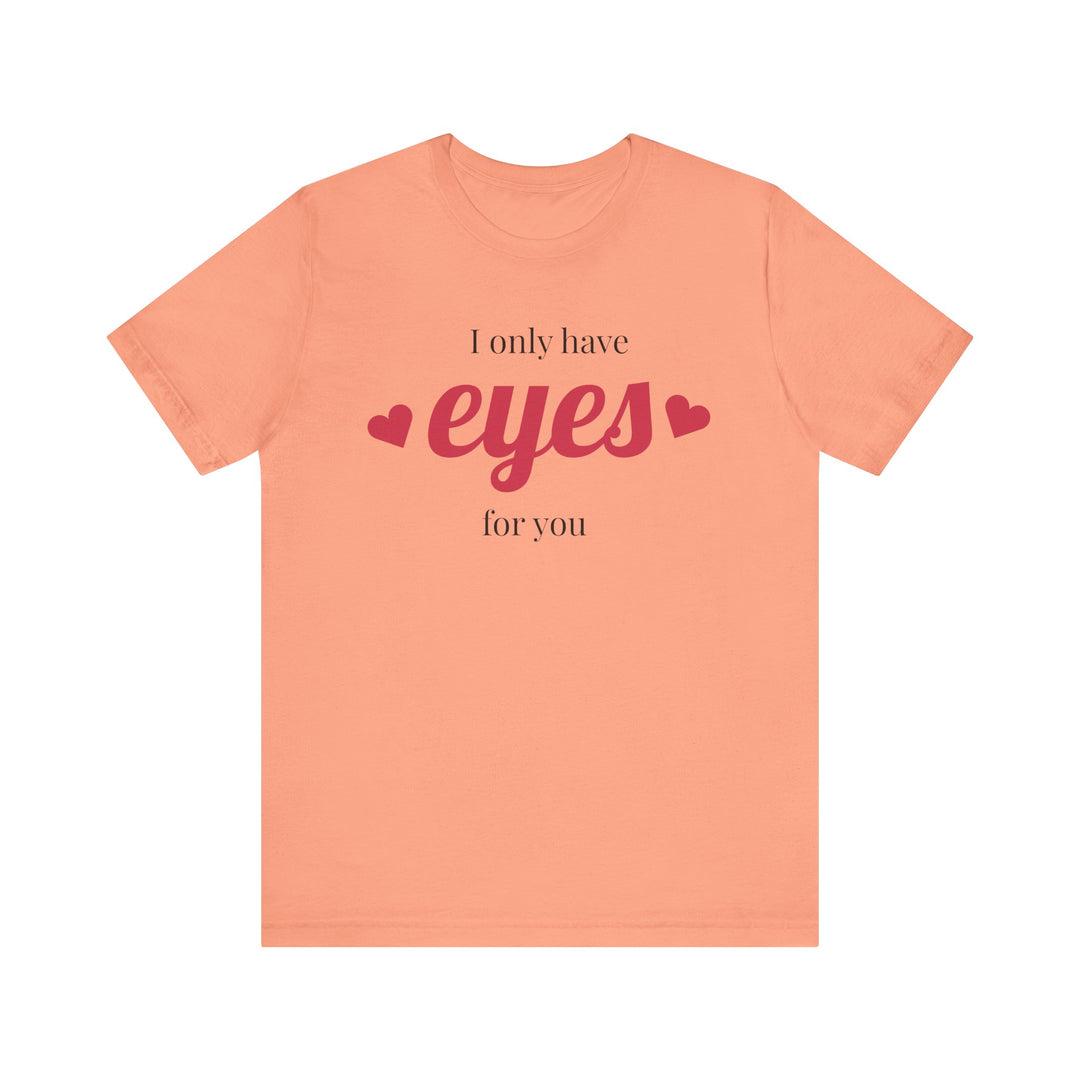 Valentine's Day Love Tee - "I Only Have Eyes for You" Unisex Jersey Short Sleeve Shirt