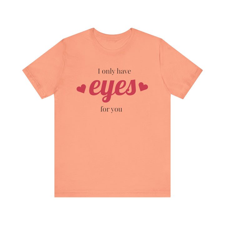 Valentine's Day Love Tee - "I Only Have Eyes for You" Unisex Jersey Short Sleeve Shirt
